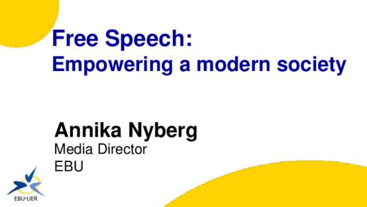 Free Speech: Empowering a modern society Annika Nyberg Media Director EBU
