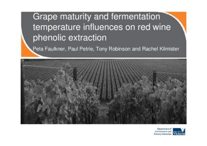 Grape maturity and fermentation temperature influences on red wine phenolic extraction Peta Faulkner, Paul Petrie, Tony Robinson and Rachel Kilmister  Introduction