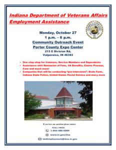 Indiana Department of Veterans Affairs Employment Assistance Monday, October 27 1 p.m. – 6 p.m. Community Outreach Event Porter County Expo Center