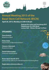 Annual Meeting 2015 of the Basel Stem Cell Network (BSCN) April 20, 2015, Monday at 2:00-5:30 pm Zentrum für Lehre und Forschung (ZLF) Hebelstrasse 20, 4056 Basel Lecture Hall – Kleiner Hörsaal 1st Floor