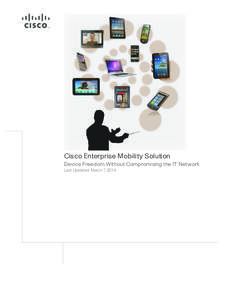 Cisco Enterprise Mobility Solution Device Freedom Without Compromising the IT Network Last Updated: March 7, 2014 ALL DESIGNS, SPECIFICATIONS, STATEMENTS, INFORMATION, AND RECOMMENDATIONS (COLLECTIVELY, 