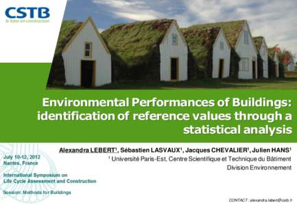 Environmental Performances of Buildings: identification of reference values through a statistical analysis Alexandra LEBERT1, Sébastien LASVAUX1, Jacques CHEVALIER1, Julien HANS1 1 Université Paris-Est, Centre Scientif