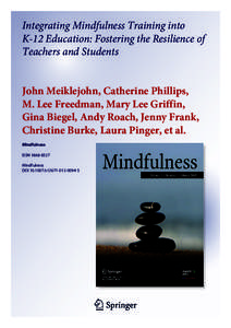 Integrating Mindfulness Training into K-12 Education: Fostering the Resilience of Teachers and Students John Meiklejohn, Catherine Phillips, M. Lee Freedman, Mary Lee Griffin, Gina Biegel, Andy Roach, Jenny Frank,