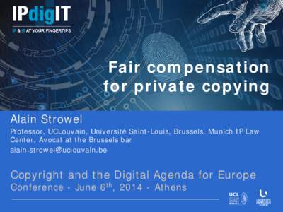 Fair compensation for private copying Alain Strowel Professor, UCLouvain, Université Saint-Louis, Brussels, Munich IP Law Center, Avocat at the Brussels bar [removed]