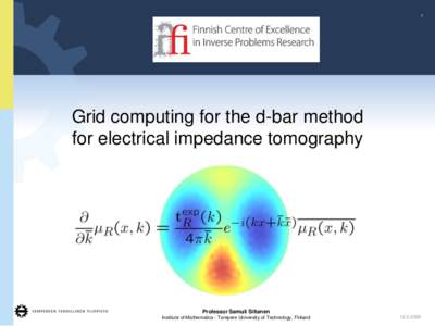 1  Grid computing for the d-bar method for electrical impedance tomography  Professor Samuli Siltanen