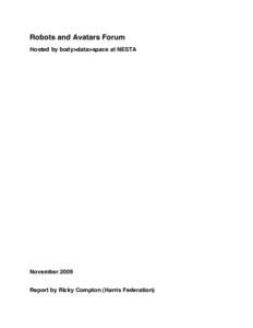 Robots and Avatars Forum Hosted by body>data>space at NESTA November 2009 Report by Ricky Compton (Harris Federation)