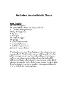 Our Lady of Lourdes Catholic Church  Pork Puppies 1 C real bacon pieces 1 C yellow Martha White self rising cornmeal ½ C Martha White plain flour