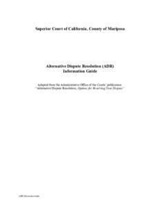 Superior Court of California, County of Mariposa  Alternative Dispute Resolution (ADR) Information Guide Adapted from the Administrative Office of the Courts’ publication: “Alternative Dispute Resolution, Options for