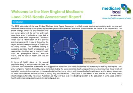 Welcome to the New England Medicare Local 2013 Needs Assessment Report Introduction The 2012 submission of the New England Medicare Local Needs Assessment provided a great starting and reference point for new and enhance