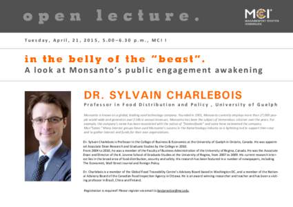 Tuesday, April, 21, 2015, 5.00–6.30 p.m., MCI I  A look at Monsanto’s public engagement awakening DR. SYLVAIN CHARLEBOIS Professor in Food Distribution and Policy , University of Guelph