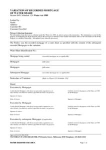 VARIATION OF RECORDED MORTGAGE OF WATER SHARE Section 84N, Schedule 12A Water Act 1989 Lodged by Name: Address: Customer ID: