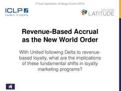 Proud sponsors of Mega Event[removed]Revenue-Based Accrual as the New World Order With United following Delta to revenuebased loyalty, what are the implications of these fundamental shifts in loyalty