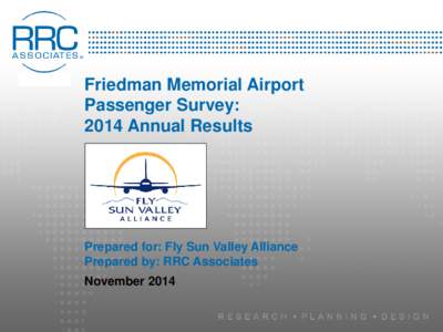 Friedman Memorial Airport Passenger Survey: 2014 Annual Results Prepared for: Fly Sun Valley Alliance Prepared by: RRC Associates