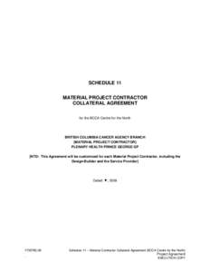 SCHEDULE 11 MATERIAL PROJECT CONTRACTOR COLLATERAL AGREEMENT for the BCCA Centre for the North  BRITISH COLUMBIA CANCER AGENCY BRANCH