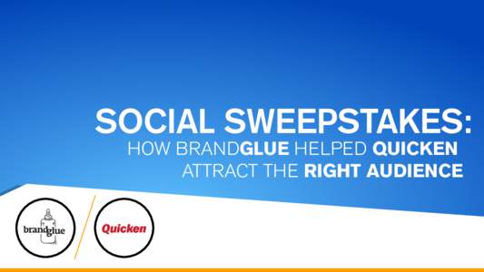 SOCIAL SWEEPSTAKES: HOW BRANDGLUE HELPED QUICKEN ATTRACT THE RIGHT AUDIENCE THE GOALS 1. Quicken wanted to grow their