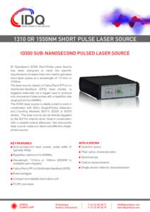 1310 OR 1550NM SHORT PULSE LASER SOURCE ID300 SUB-NANOSECOND PULSED LASER SOURCE ID Quantique’s ID300 Short-Pulse Laser Source has been designed to meet the specific requirements of researchers who need to generate sho