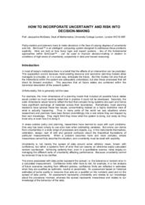 HOW TO INCORPORATE UNCERTAINTY AND RISK INTO DECISION-MAKING Prof. Jacqueline McGlade, Dept of Mathematics, University College London, London WC1E 6BT Policy-makers and planners have to make decisions in the face of vary