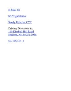 E-Mail Us SS Yoga Studio Sandy Pellerin, CYT Driving Directions to: 110 Kimball Hill Road Hudson, NH[removed]