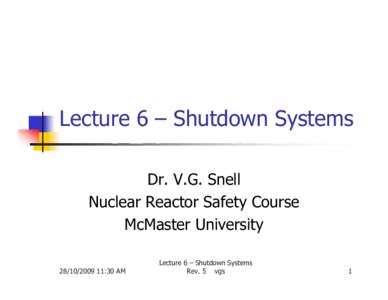 Lecture 6 – Shutdown Systems Dr. V.G. Snell Nuclear Reactor Safety Course McMaster University[removed]:30 AM