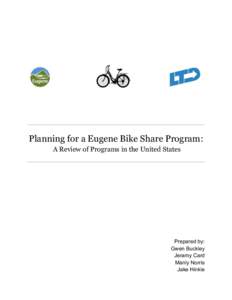 Planning for a Eugene Bike Share Program: A Review of Programs in the United States Prepared by: Gwen Buckley Jeramy Card