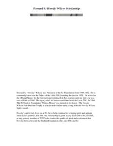 Howard S. ‘Howdy’ Wilcox Scholarship  Howard S. “Howdy” Wilcox was President of the IU Foundation from[removed]He is commonly known as the Father of the Little 500, founding the race in[removed]He served as the 