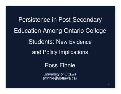 Persistence in Post-Secondary Education Among Ontario College Students: New Evidence and Policy Implications  Ross Finnie