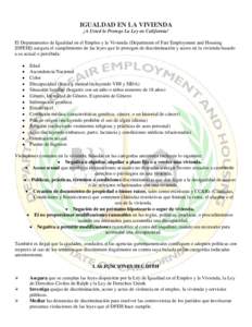 IGUALDAD EN LA VIVIENDA ¡A Usted lo Protege La Ley en California! El Departamento de Igualdad en el Empleo y la Vivienda (Department of Fair Employment and Housing [DFEH]) asegura el cumplimiento de las leyes que lo pro