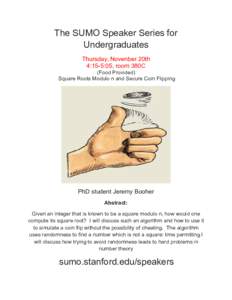 The SUMO Speaker Series for Undergraduates Thursday, Novenber 20th 4:15-5:05, room 380C (Food Provided) Square Roots Modulo n and Secure Coin Flipping