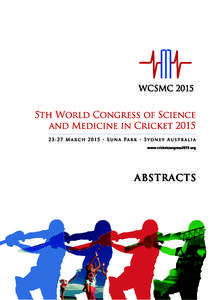 ABSTRACTS  Welcome It is my pleasure to announce the release of this abstract book, which includes all the studies presented at the 5th World Congress of Science and Medicine in Cricket (WCSMC), 23-26 March, 2015, hoste