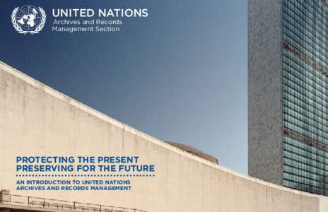 UNITED NATIONS Archives and Records Management Section Protecting the Present Preserving for the Future