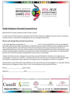 Youth Volunteer Parental Consent Form (Required for all youth volunteers under 18 years of age) In order for your child to become a volunteer with the North American Indigenous Games 2014, we need your consent and your i