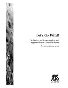 Let’s Go Wild! Facilitating an Understanding and Appreciation of Life and Animals Primary and Junior Levels  Let’s Go Wild!