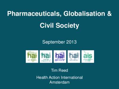 Pharmaceuticals, Globalisation & Civil Society September 2013 Tim Reed Health Action International