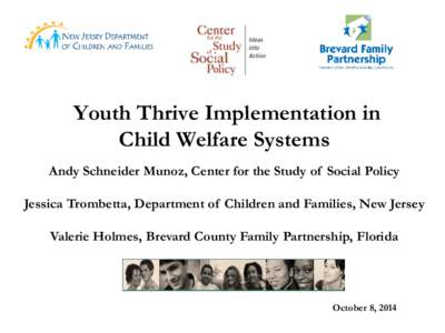 Youth Thrive Implementation in Child Welfare Systems Andy Schneider Munoz, Center for the Study of Social Policy Jessica Trombetta, Department of Children and Families, New Jersey Valerie Holmes, Brevard County Family Pa