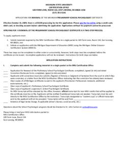 MICHIGAN STATE UNIVERSITY CERTIFICATION OFFICE 620 FARM LANE, ROOM 134, EAST LANSING, MI 48824‐[removed]‐5146 APPLICATION FOR RENEWAL OF THE MICHIGAN PRELIMINARY SCHOOL PSYCHOLOGIST CERTIFICATE Effective October