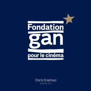 Charte Graphique JANVIER 2014 Charte graphique Fondation Gan pour le cinéma  Logotype / Principes généraux