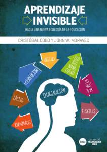 APRENDIZAJE INVISIBLE HACIA UNA NUEVA ECOLOGÍA DE LA EDUCACIÓN CRISTÓBAL COBO Y JOHN W. MORAVEC