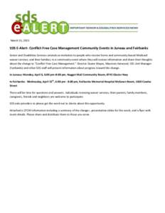 March 31, 2015  SDS E-Alert- Conflict-Free Case Management Community Events in Juneau and Fairbanks Senior and Disabilities Services extends an invitation to people who receive home and community-based Medicaid waiver se