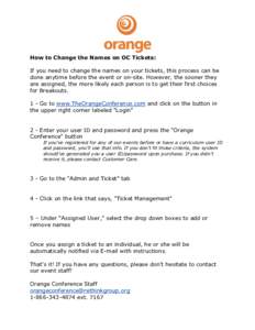 How to Change the Names on OC Tickets: If you need to change the names on your tickets, this process can be done anytime before the event or on-site. However, the sooner they are assigned, the more likely each person is 