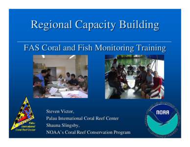 Regional Capacity Building FAS Coral and Fish Monitoring Training Steven Victor, Palau International Coral Reef Center Shauna Slingsby,