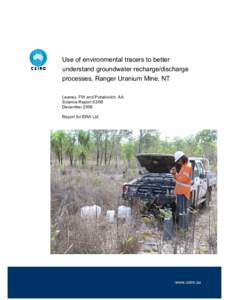 Use of environmental tracers to better understand groundwater recharge/discharge processes, Ranger Uranium Mine, NT Leaney, FW and Puhalovich, AA Science Report[removed]December 2006