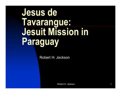 Jesus de Tavarangue: Jesuit Mission in Paraguay Robert H. Jackson