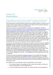 October[removed]Panel bulletin Panel publishes new report into the consumer experience of dealing with problems with the communications services - “Going Round in Circles?” The Communications Consumer Panel has urged t