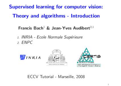 Supervised learning for computer vision: Theory and algorithms - Introduction Francis Bach1 & Jean-Yves Audibert2,1 1. 2.