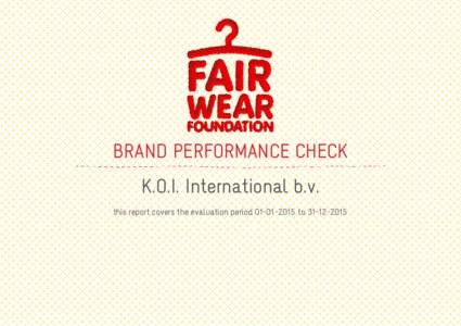 BRAND PERFORMANCE CHECK K.O.I. International b.v. this report covers the evaluation periodto ABOUT THE BRAND PERFORMANCE CHECK Fair Wear Foundation believes that improving conditions for apparel f