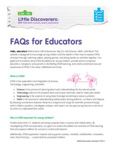 FAQs for Educators Hello, educators! Welcome to Little Discoverers: Big Fun with Science, Math, and More! This website is designed to encourage young children and the adults in their lives to explore STEM concepts throug