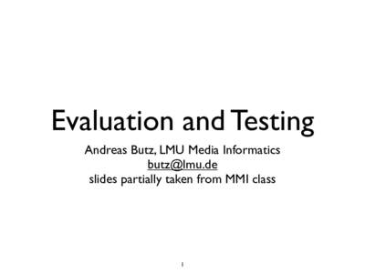 Evaluation and Testing Andreas Butz, LMU Media Informatics  slides partially taken from MMI class  1