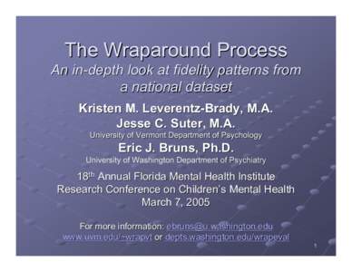 The Wraparound Process An in-depth look at fidelity patterns from a national dataset Kristen M. Leverentz-Brady, M.A. Jesse C. Suter, M.A. University of Vermont Department of Psychology