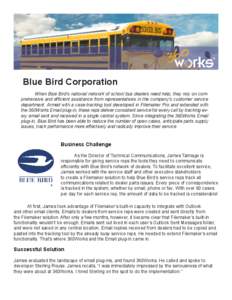 Blue Bird Corporation 	 When Blue Bird’s national network of school bus dealers need help, they rely on comprehensive and efficient assistance from representatives in the company’s customer service department. Armed 