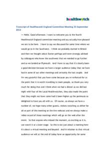 Transcript of Healthwatch England Committee Meeting 25 September 2013 >> Hello. Good afternoon. I want to welcome you to the fourth Healthwatch England committee meeting and say actually how pleased we are to be here. I 